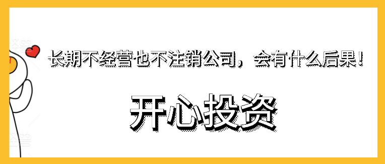 長期不經營也不注銷公司，會有什么后果！